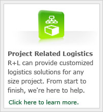 R+L can provide customized logistics solutions for any size project.